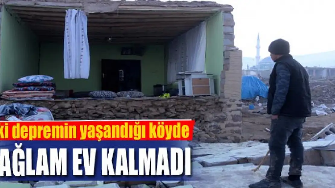 İki depremin yaşandığı köyde sağlam ev kalmadı