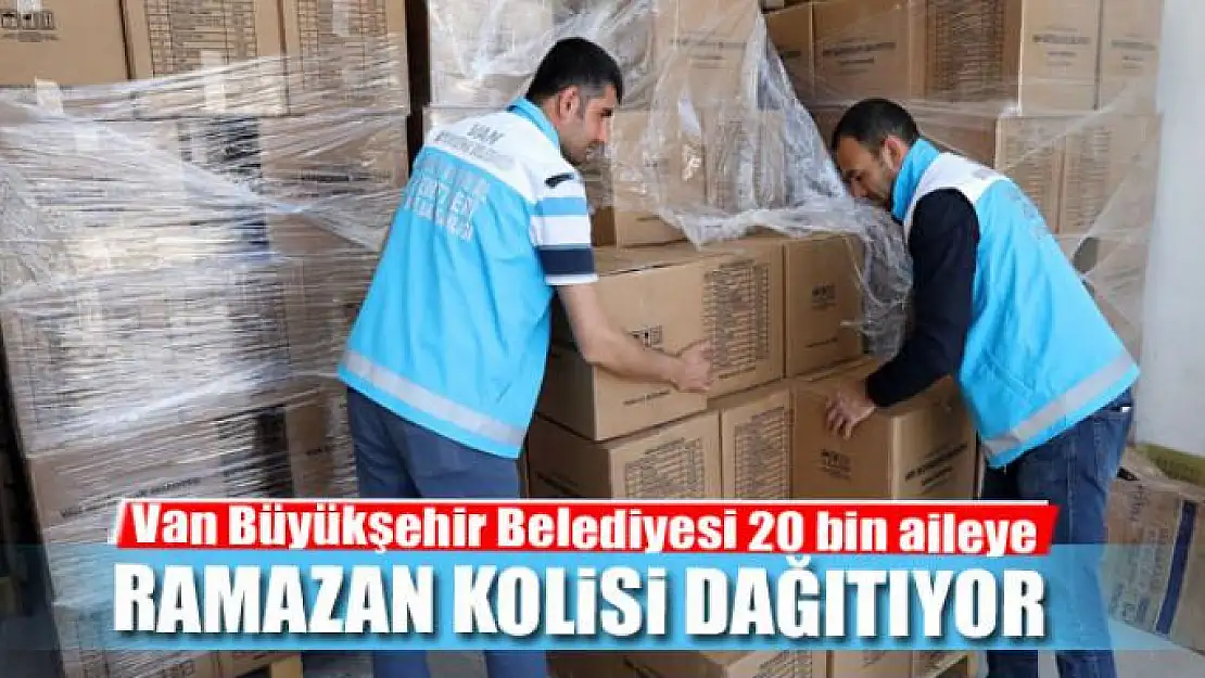 Van Büyükşehir Belediyesi 20 bin aileye Ramazan kolisi dağıtıyor