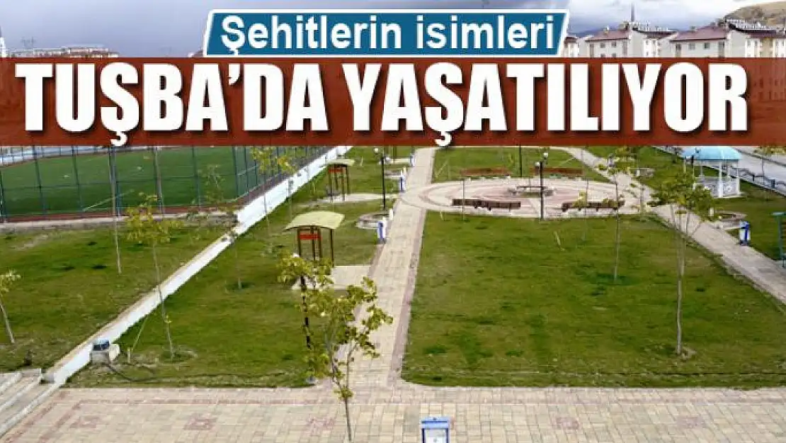 Şehitlerin isimleri Tuşba'da yaşatılıyor