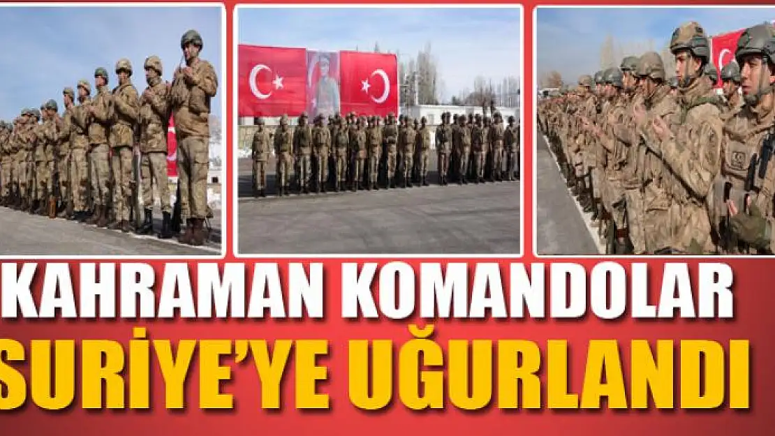 Kahraman komandolar Suriye'ye uğurlandı