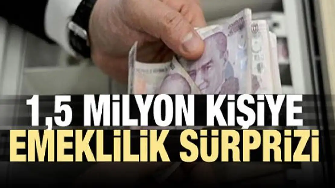 1,5 milyon kişiye emeklilik sürprizi