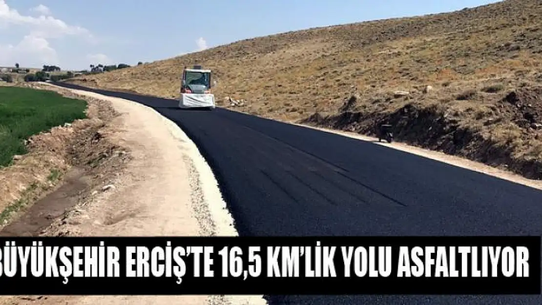 BÜYÜKŞEHİR ERCİŞ'TE 16,5 KM'LİK YOLU ASFALTLIYOR