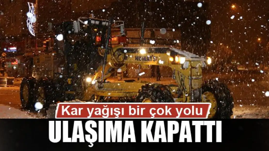 Kar yağışı bir çok yolu ulaşıma kapattı