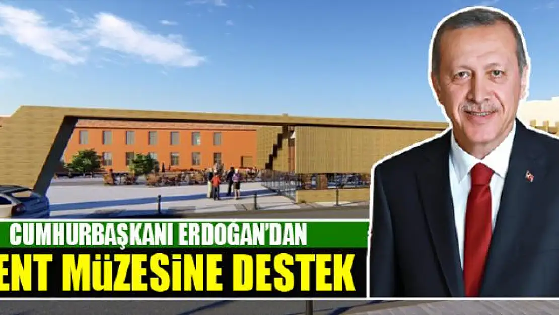 CUMHURBAŞKANI ERDOĞAN'DAN KENT MÜZESİNE DESTEK