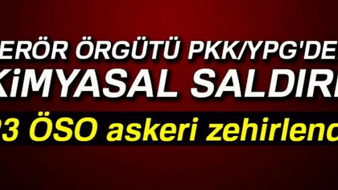 Terör örgütü PKK/YPG kimyasal gazla saldırdı: 23 ÖSO askeri zehirlendi