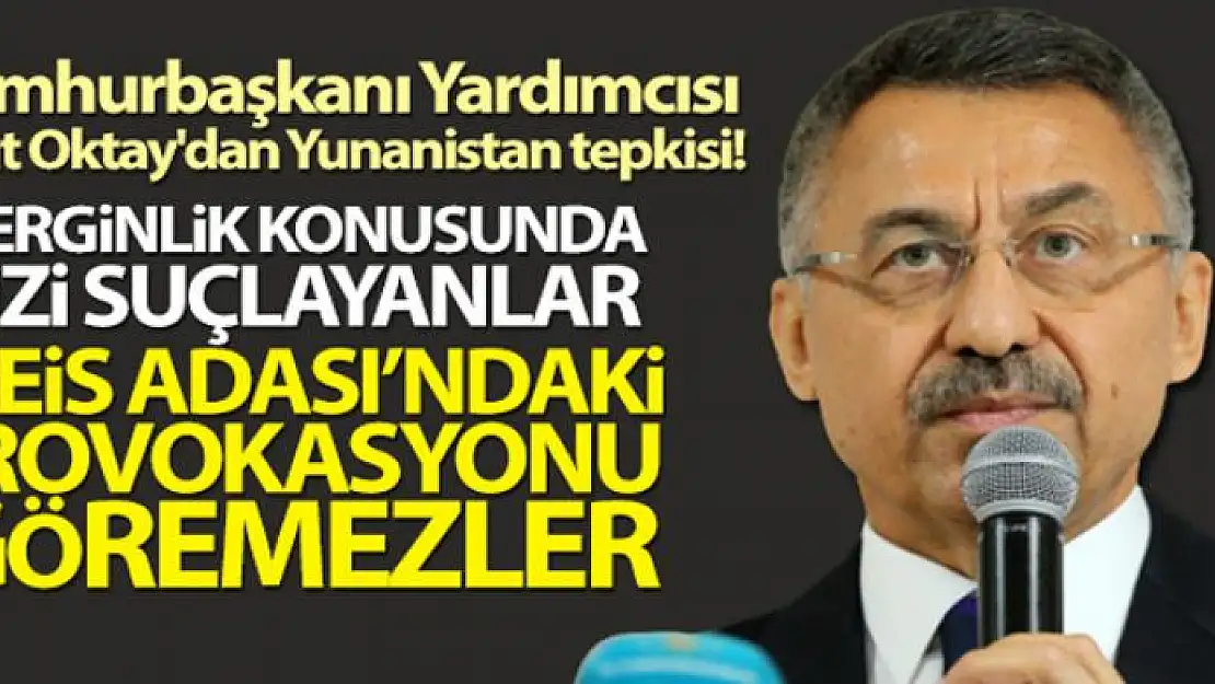 Cumhurbaşkanı Yardımcısı Fuat Oktay'dan Yunanistan tepkisi!