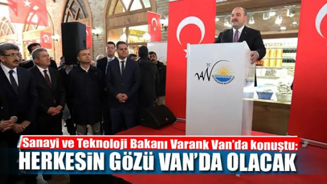 BAKAN VARANK: HERKESİN GÖZÜ VAN'DA OLACAK