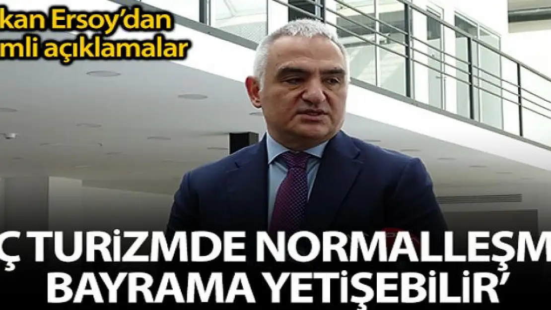 Bakan Ersoy: 'İç turizmde normalleşmenin bayrama yetişeceğini düşünüyorum'