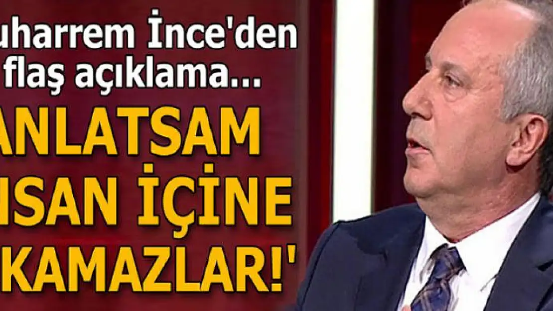 İnce'den flaş açıklama: Partide olanları anlatsam insan içine çıkamazlar