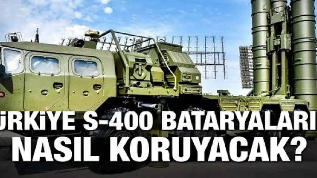 Türkiye S-400 bataryalarını nasıl koruyacak?