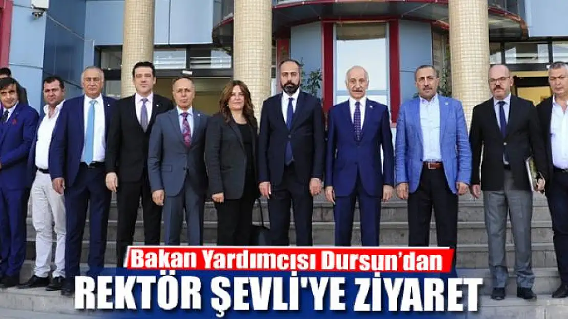 Bakan Yardımcısı Dursun'dan Rektör Şevli'ye ziyaret