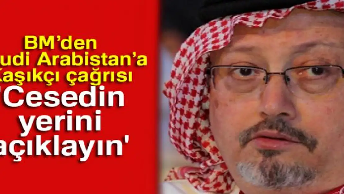 BM'den Suudi Arabistan'a Kaşıkçı çağrısı: 'Cesedin yerini açıklayın'