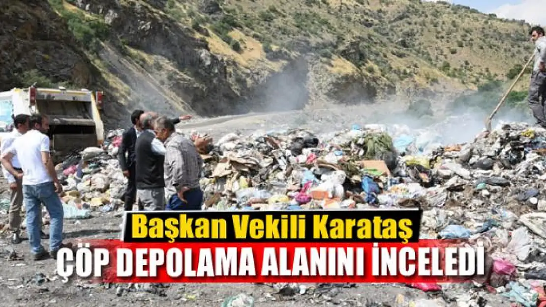 Başkan Vekili Karataş çöp depolama alanını inceledi