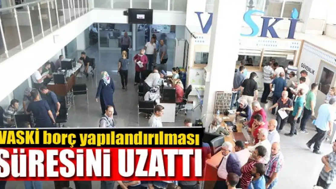 VASKİ borç yapılandırılması süresini uzattı