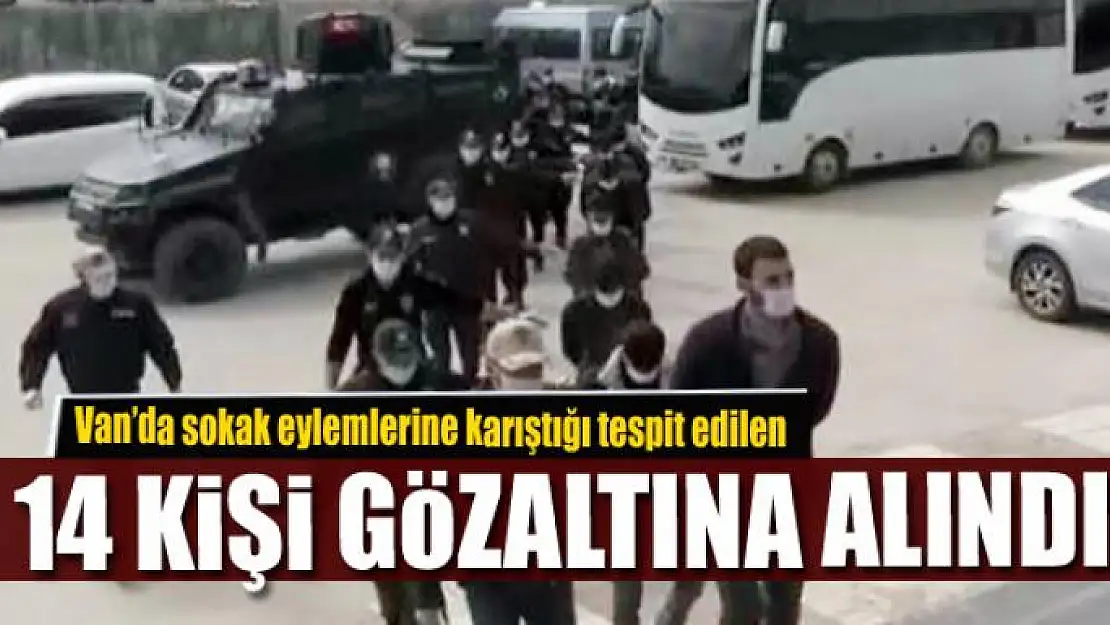 Van'da sokak eylemlerine karıştığı tespit edilen 14 kişi gözaltına alındı