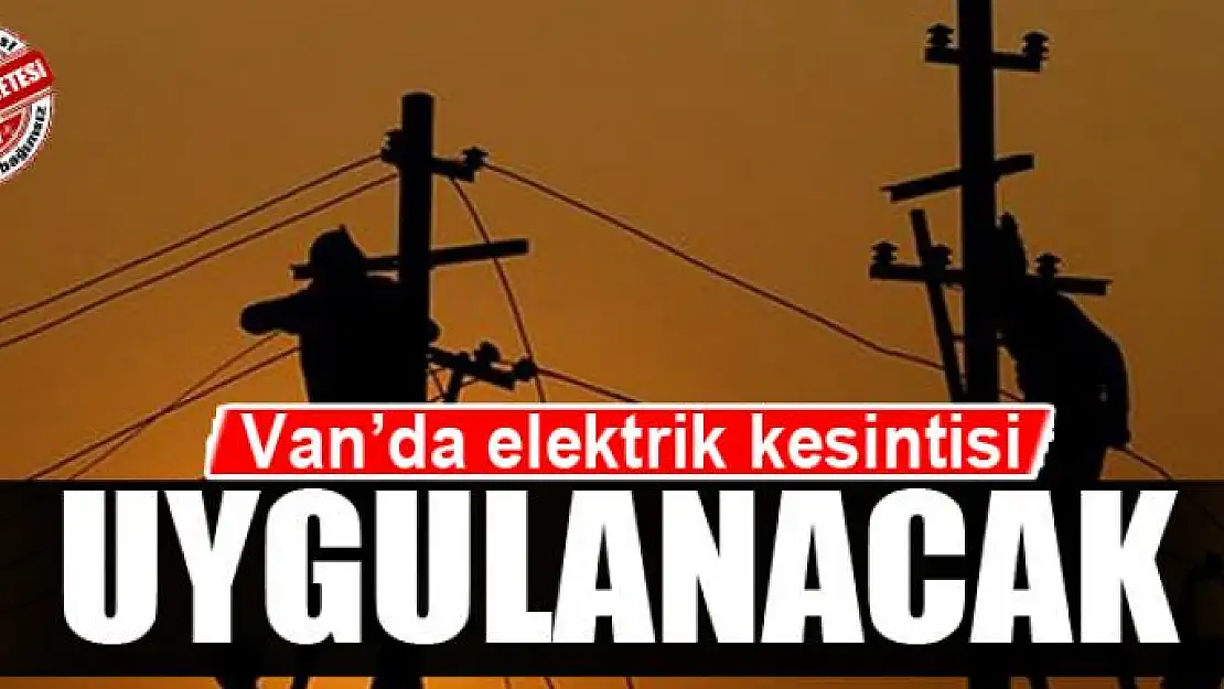 Van'da elektrik kesintisi olacak