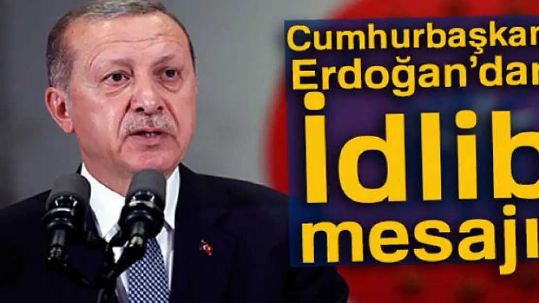 Cumhurbaşkanı Erdoğan'dan İdlib mesajı!