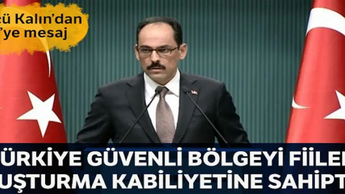 Sözcü Kalın: 'Türkiye, güvenli bölgeyi fiilen oluşturma imkan ve kabiliyetine sahiptir'