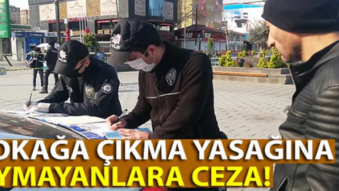 Sokağa çıkma yasağına uymayanlara ilk cezalar yazıldı