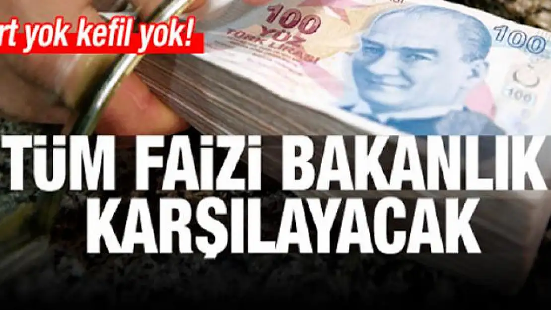 Şart yok kefil yok! Faizi Bakanlık karşılayacak