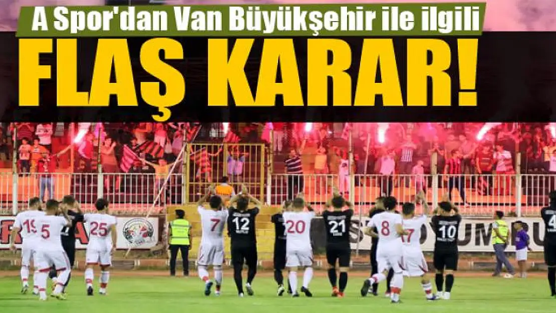 A Spor'dan Van Büyükşehir Belediyespor ile ilgili flaş karar