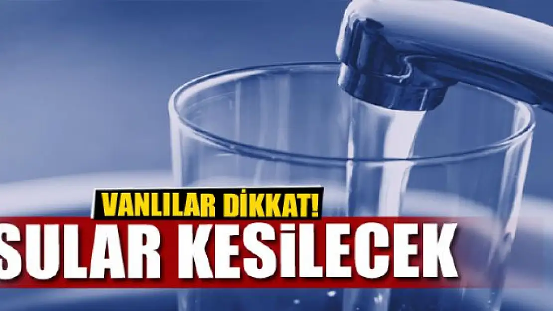 Van'da sular kesilecek