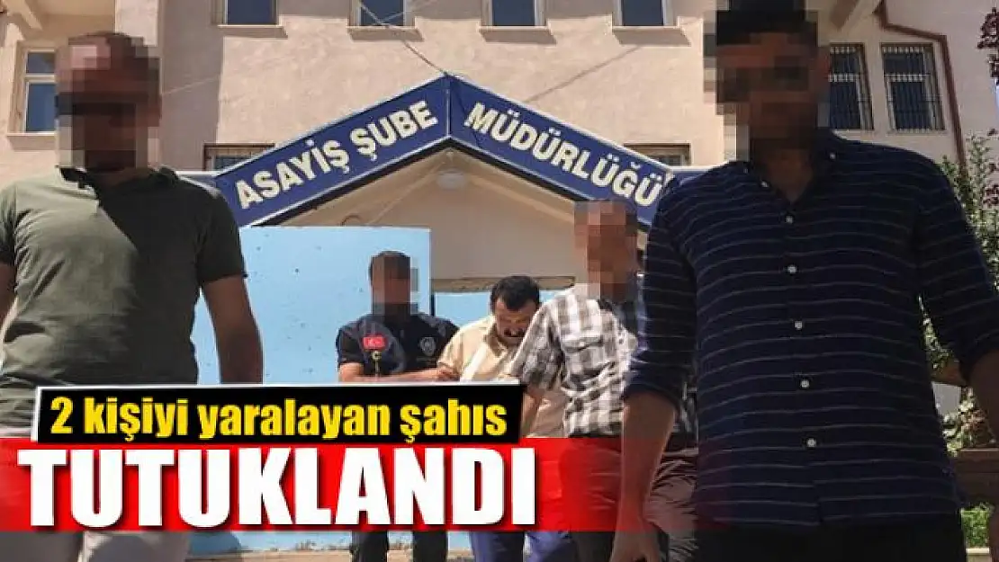 2 kişiyi yaralayan şahıs tutuklandı