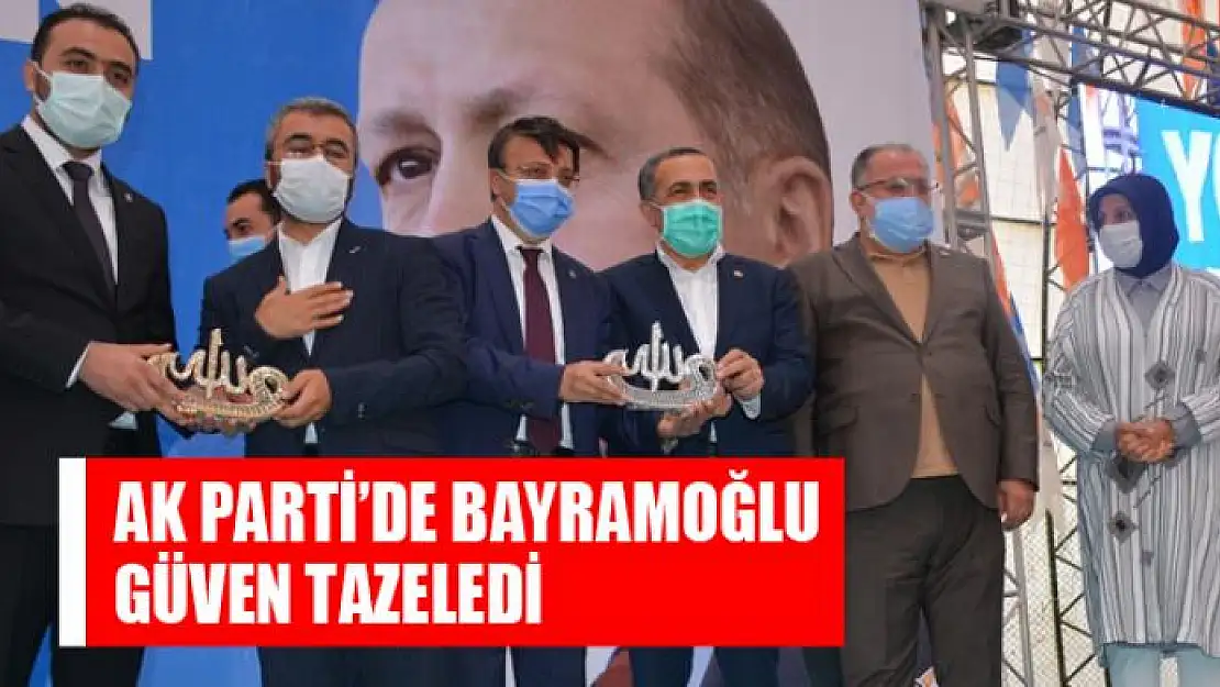 AK PARTİ'DE BAYRAMOĞLU GÜVEN TAZELEDİ