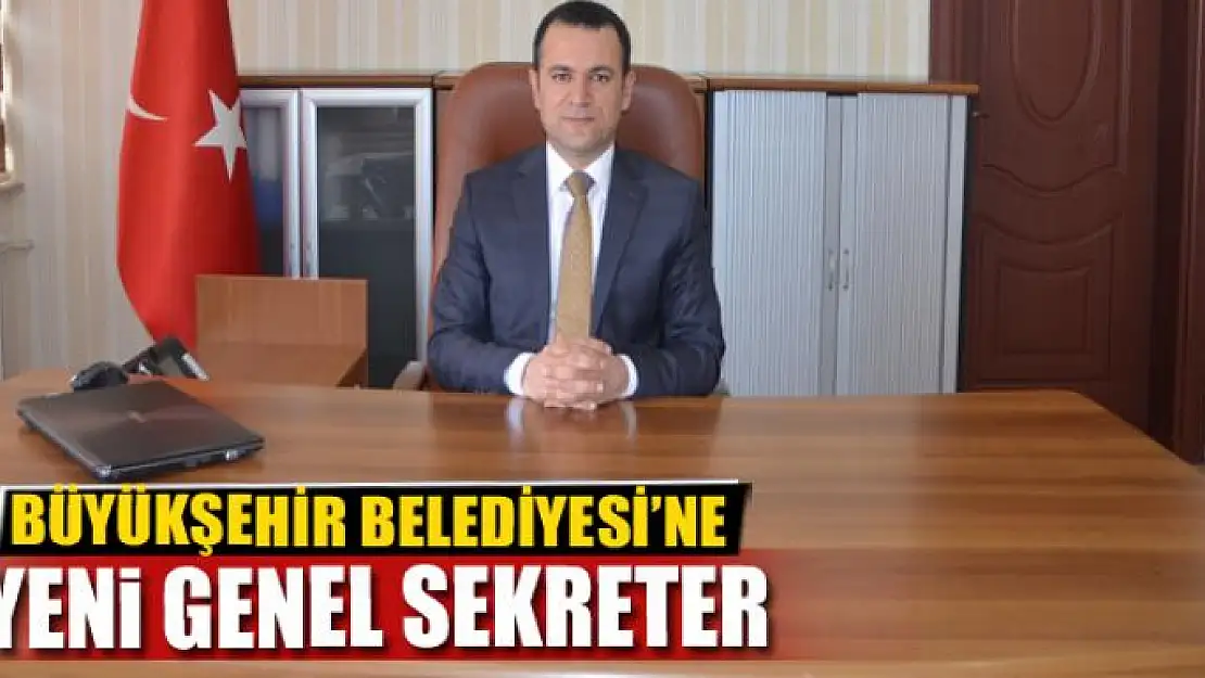 BÜYÜKŞEHİR BELEDİYESİ'NE YENİ GENEL SEKRETER