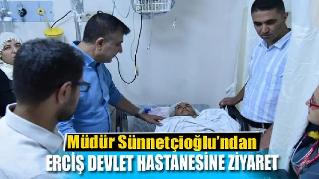 Müdür Sünnetçioğlu'ndan Erciş Devlet Hastanesine ziyaret