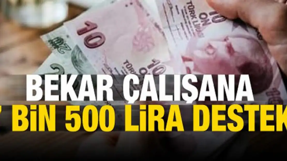 Bekar çalışana 7 bin 500 lira destek