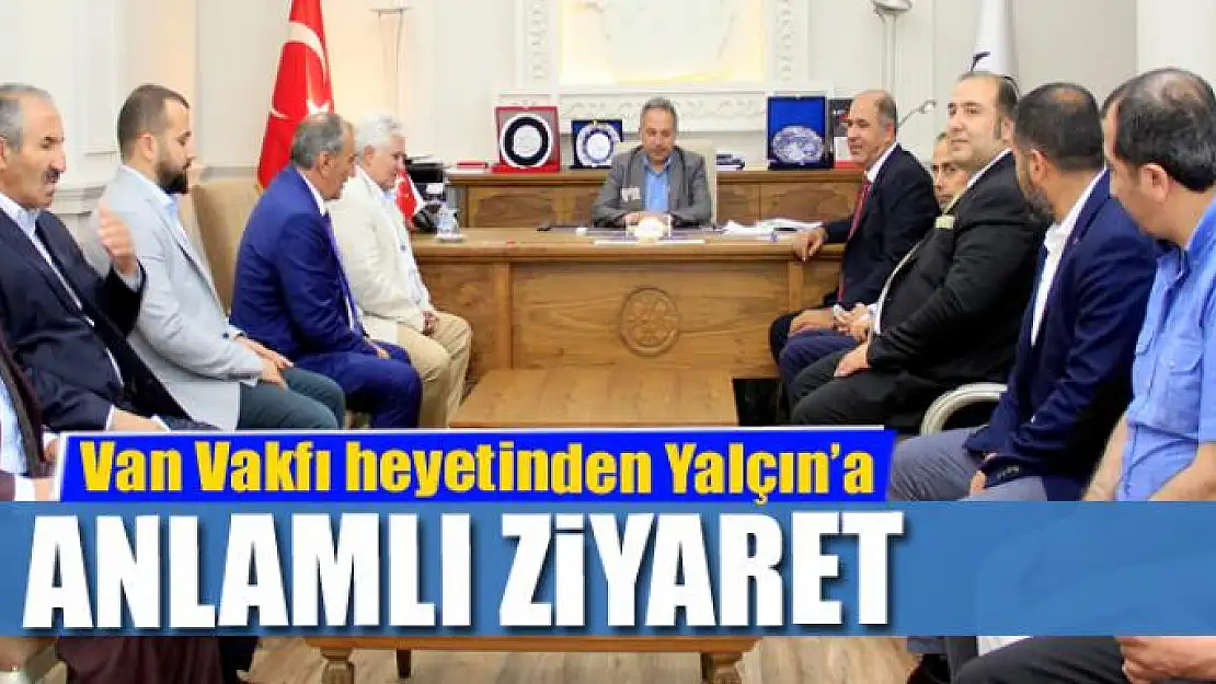 Van Vakfı heyetinden Yalçın'a ziyaret