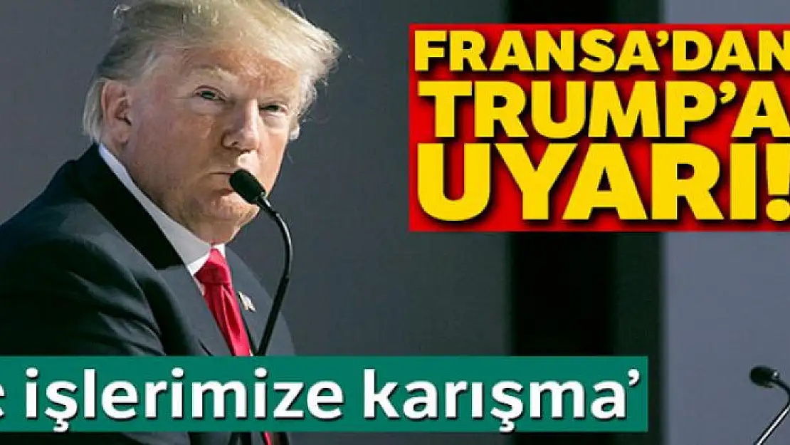 Fransa'dan Trump'a uyarı: 'İç işlerimize karışma'