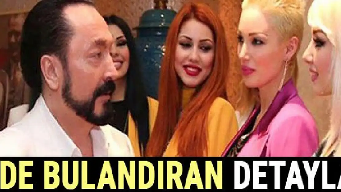 Adnan Oktar soruşturmasında mide bulandıran detaylar