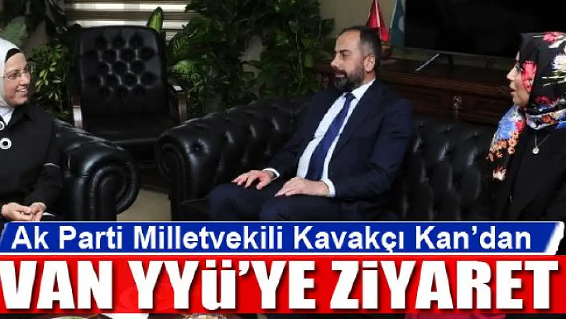 Ak Parti Milletvekili Ravza Kavakçı Kan'dan Van YYÜ'ye ziyaret 