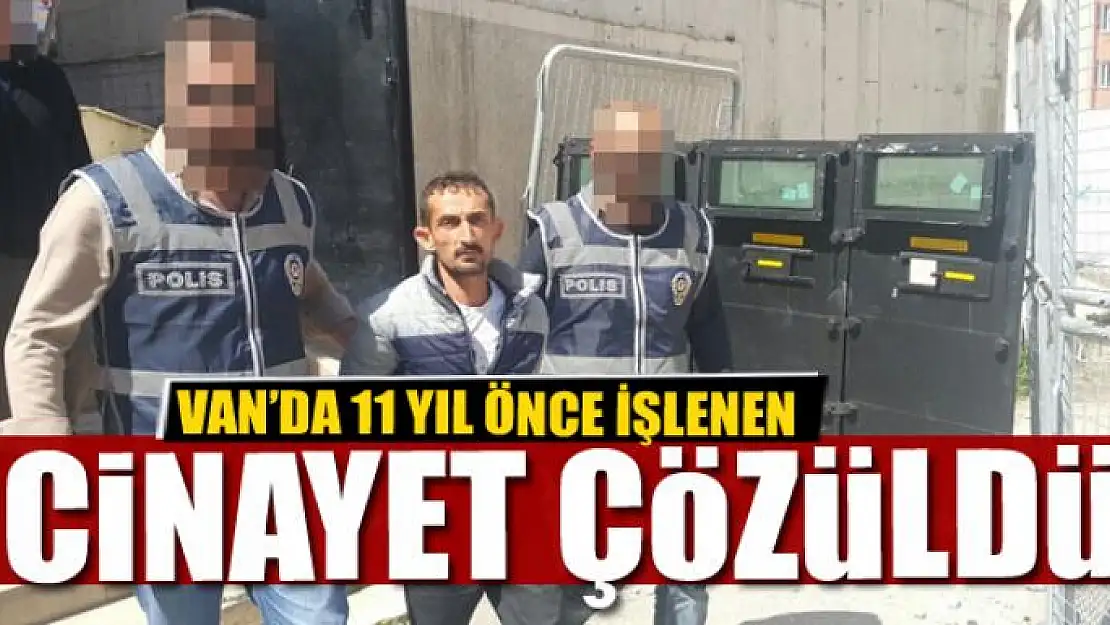 VAN'DA 11 YIL ÖNCE İŞLENEN CİNAYET ÇÖZÜLDÜ 