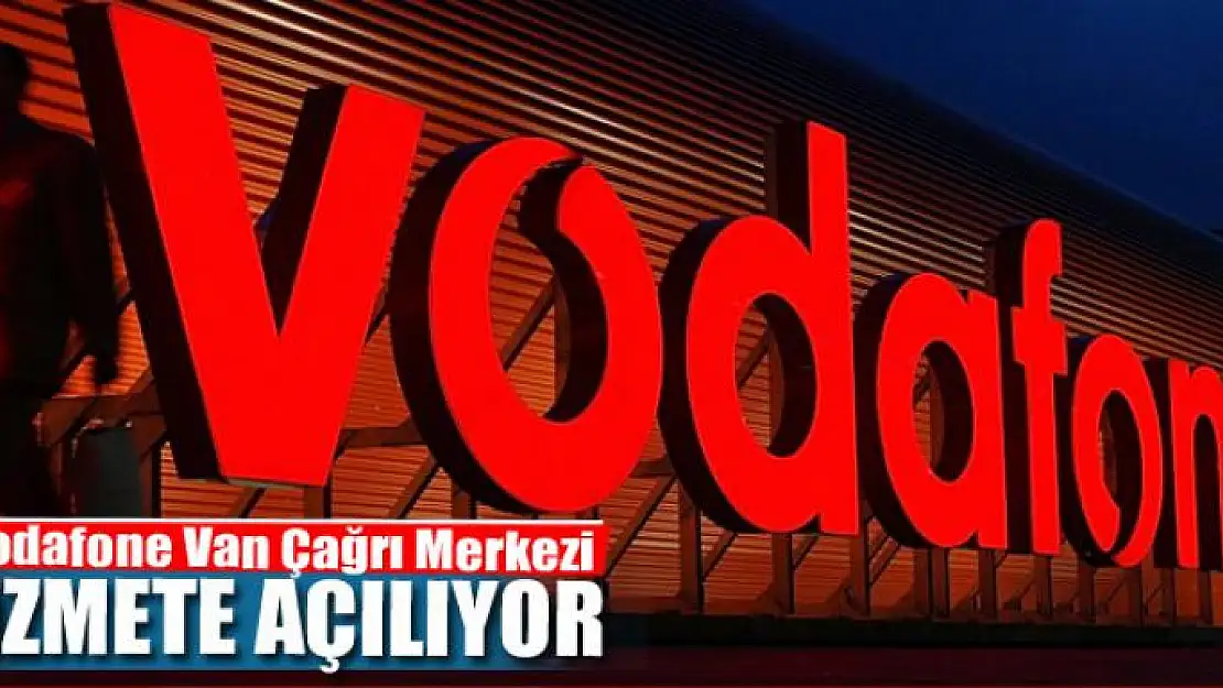 Vodafone Van Çağrı Merkezi açılıyor