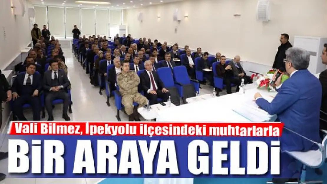 Vali Bilmez, İpekyolu ilçesindeki muhtarlarla bir araya geldi