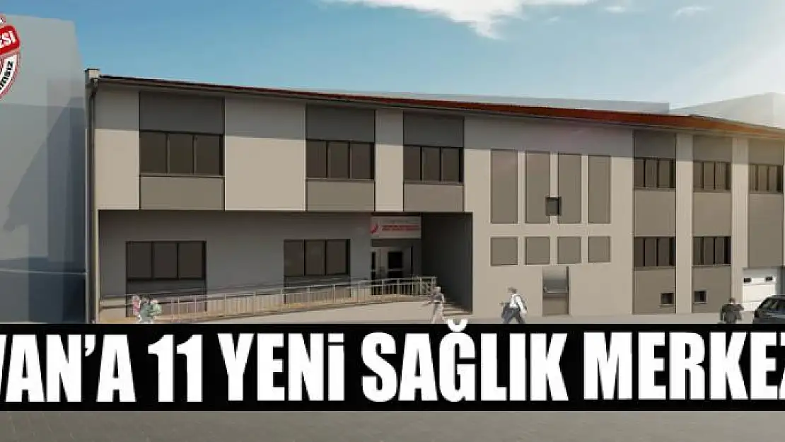 Van'a 11 yeni sağlık merkezi