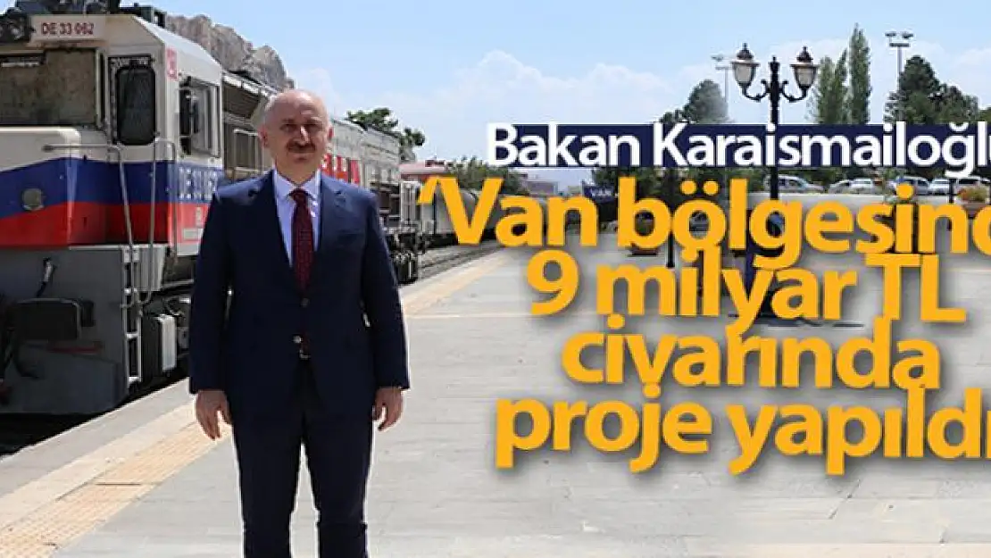 Bakan Karaismailoğlu: 'Van bölgesinde 9 milyar TL civarında proje yapıldı'