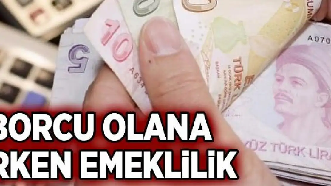 Borcu olana erken emeklilik 