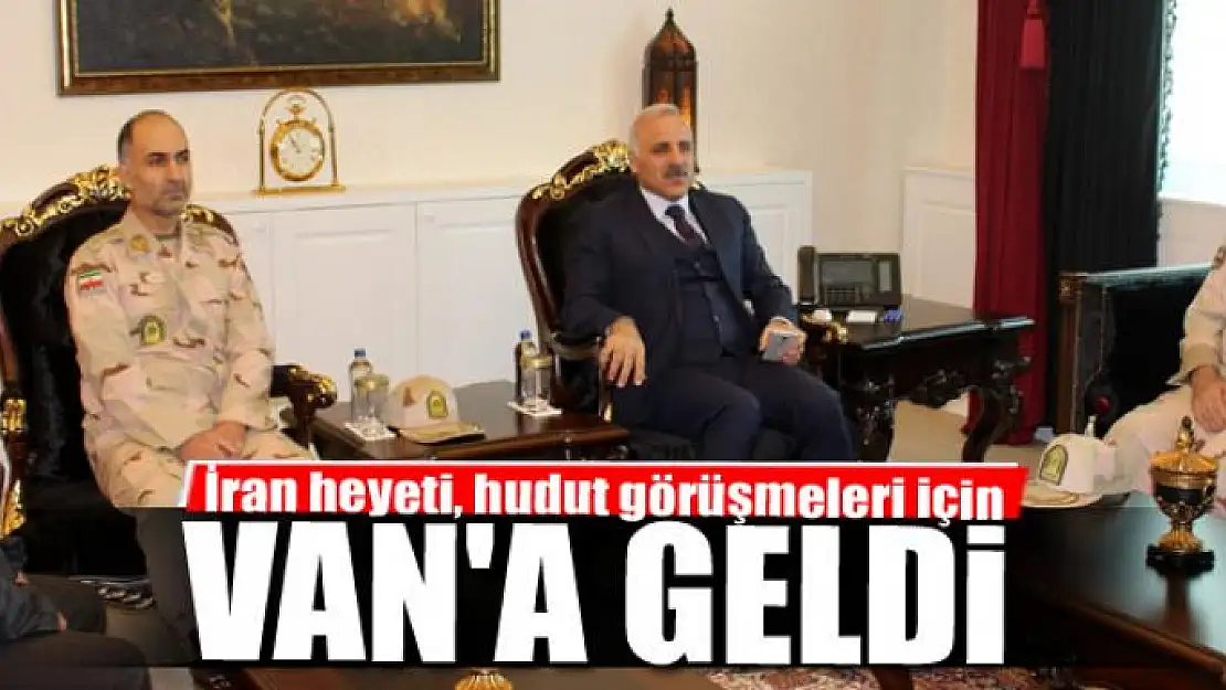 İran heyeti, hudut görüşmeleri için Van'a geldi