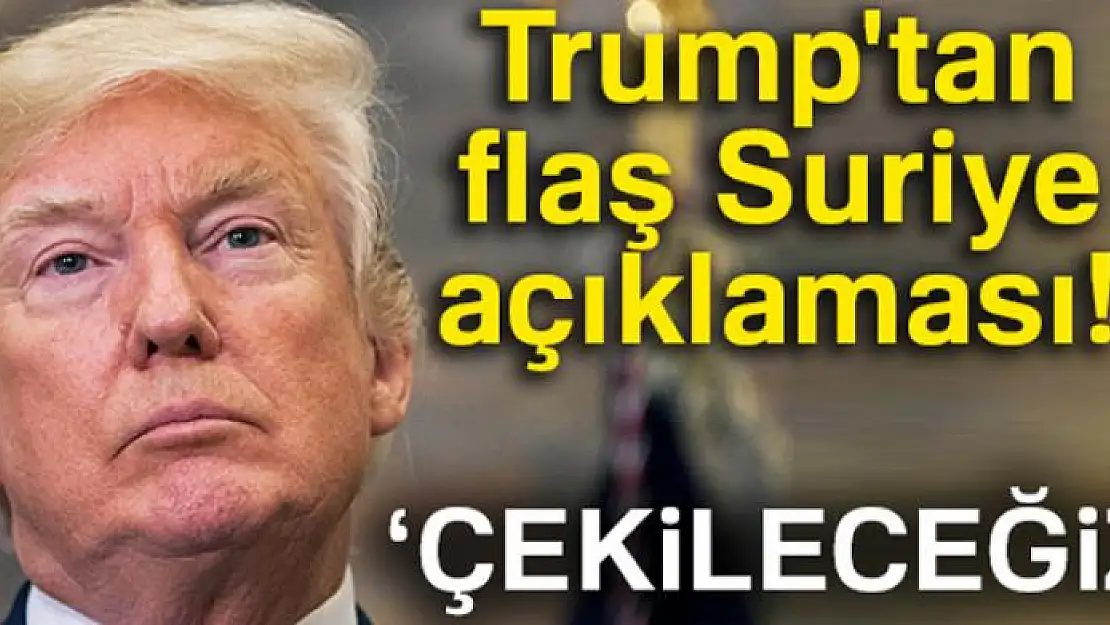 Trump'tan Suriye açıklaması!