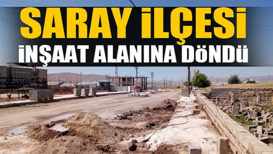 Saray ilçesi inşaat alanına döndü