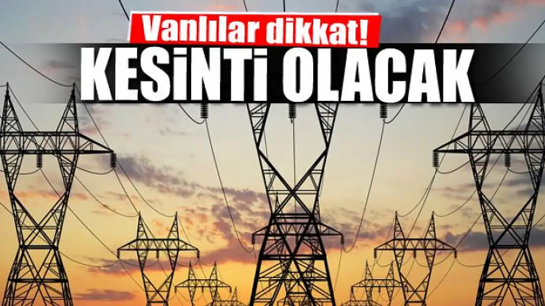 Van'da elektrik kesintisi uygulanacak