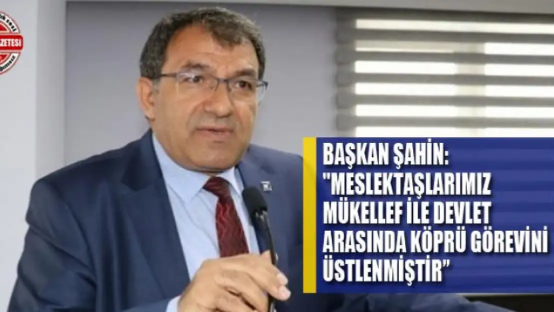 Başkan Şahin: 'Meslektaşlarımız, mükellef ile devlet arasında köprü görevini üstlenmiştir'