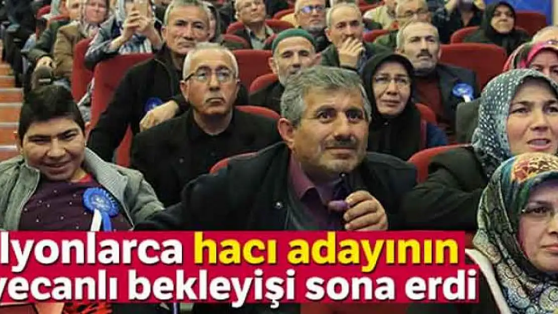 Milyonlarca hacı adayının heyecanlı bekleyişi sona erdi