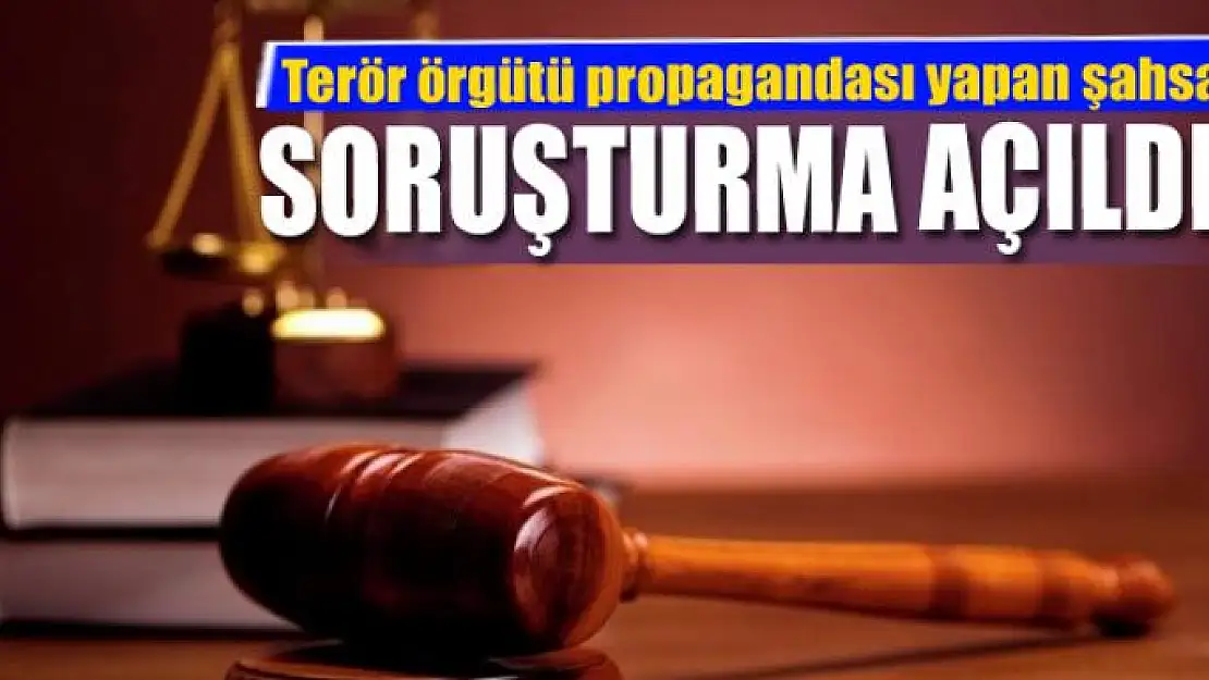 Terör örgütü propagandası yapan şahsa soruşturma