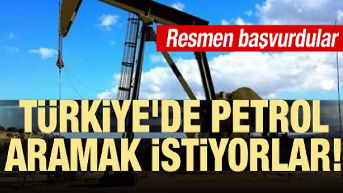 Başvurdular! Türkiye'de petrol aramak istiyorlar