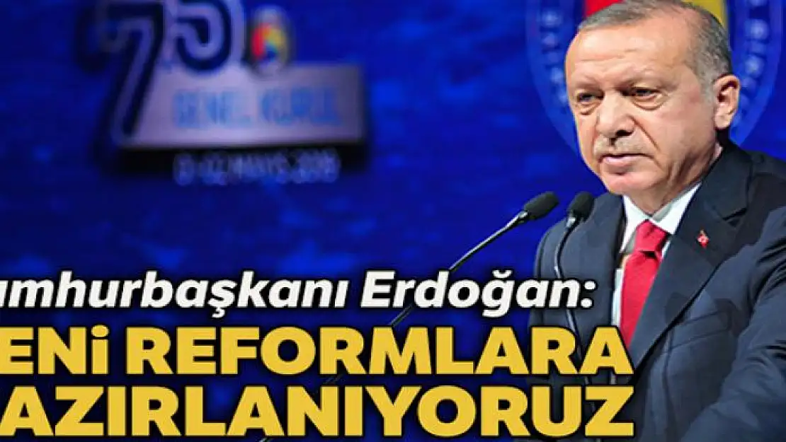 Cumhurbaşkanı Erdoğan: Yeni reformlara hazırlanıyoruz